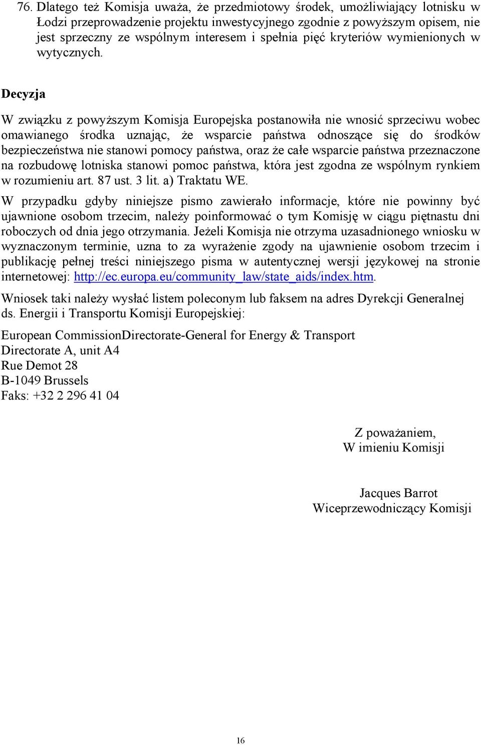 Decyzja W związku z powyższym Komisja Europejska postanowiła nie wnosić sprzeciwu wobec omawianego środka uznając, że wsparcie państwa odnoszące się do środków bezpieczeństwa nie stanowi pomocy