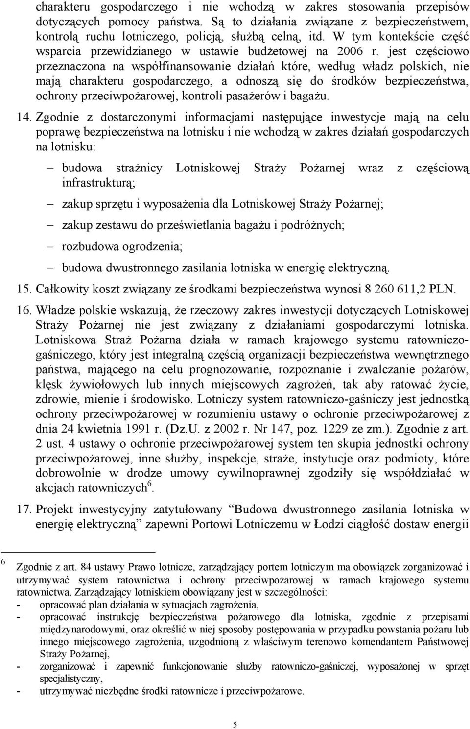 jest częściowo przeznaczona na współfinansowanie działań które, według władz polskich, nie mają charakteru gospodarczego, a odnoszą się do środków bezpieczeństwa, ochrony przeciwpożarowej, kontroli