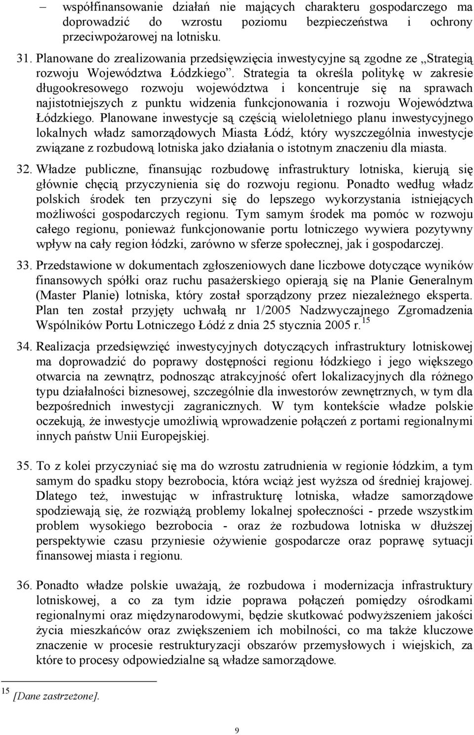Strategia ta określa politykę w zakresie długookresowego rozwoju województwa i koncentruje się na sprawach najistotniejszych z punktu widzenia funkcjonowania i rozwoju Województwa Łódzkiego.