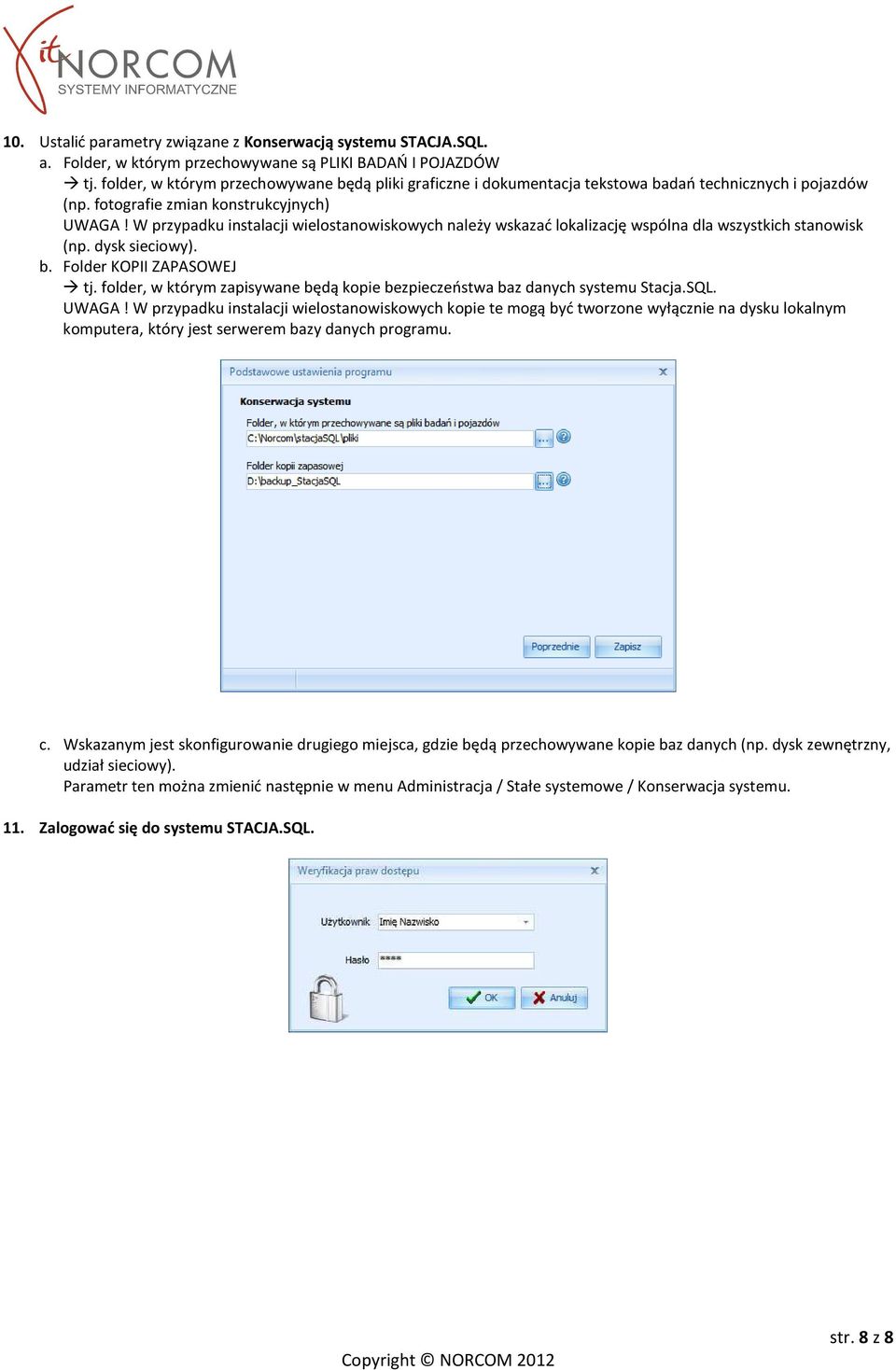 W przypadku instalacji wielostanowiskowych należy wskazać lokalizację wspólna dla wszystkich stanowisk (np. dysk sieciowy). b. Folder KOPII ZAPASOWEJ tj.