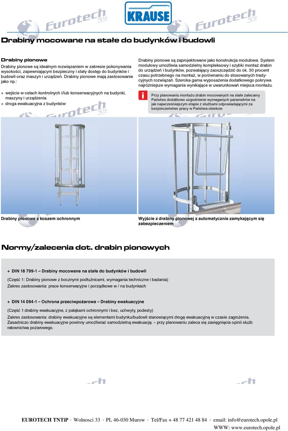 : + wejście w celach kontrolnych i/lub konserwacyjnych na budynki, maszyny i urządzenia + droga ewakuacyjna z budynków Drabiny pionowe są zaprojektowane jako konstrukcja modułowa.