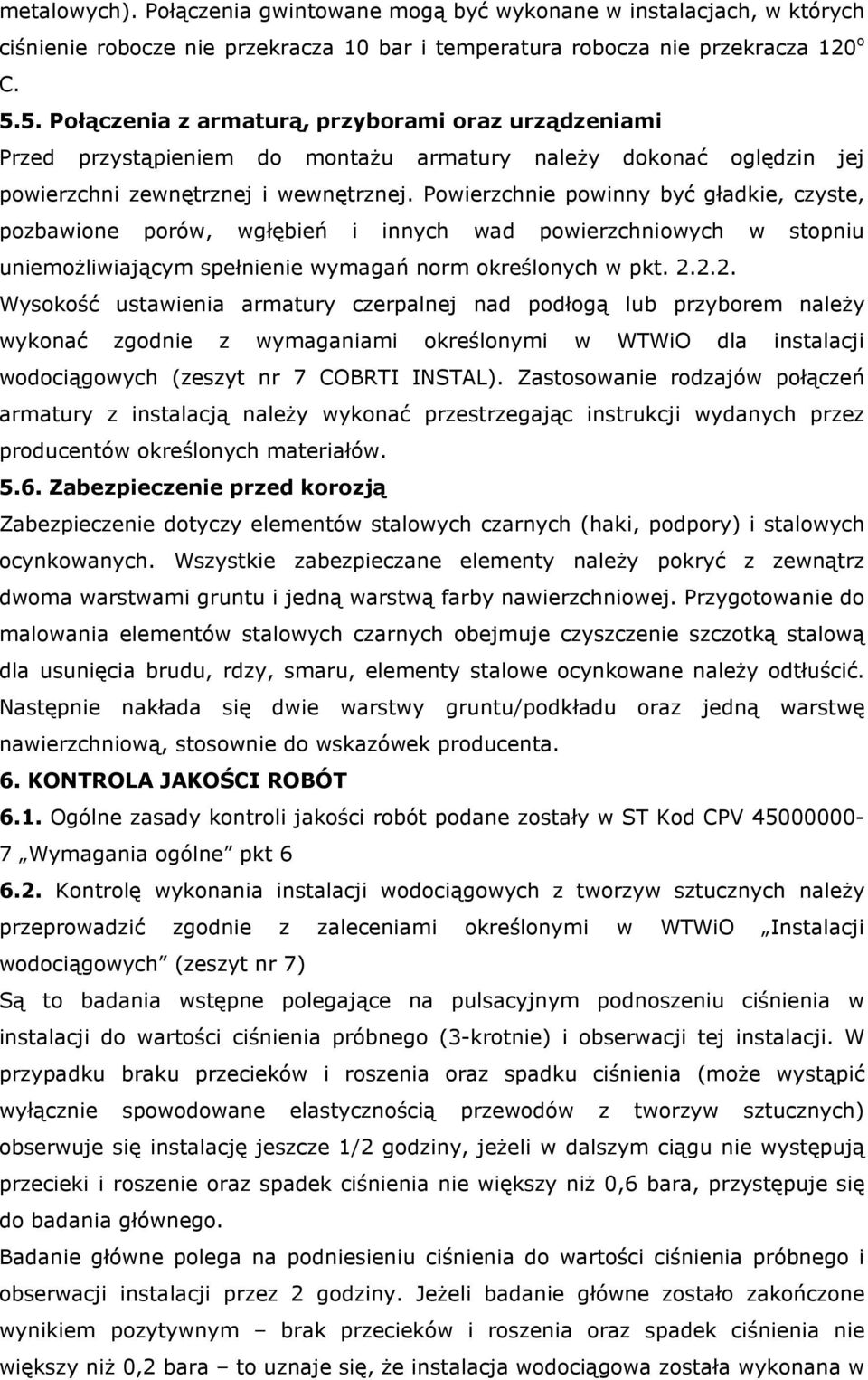 Powierzchnie powinny być gładkie, czyste, pozbawione porów, wgłębień i innych wad powierzchniowych w stopniu uniemożliwiającym spełnienie wymagań norm określonych w pkt. 2.