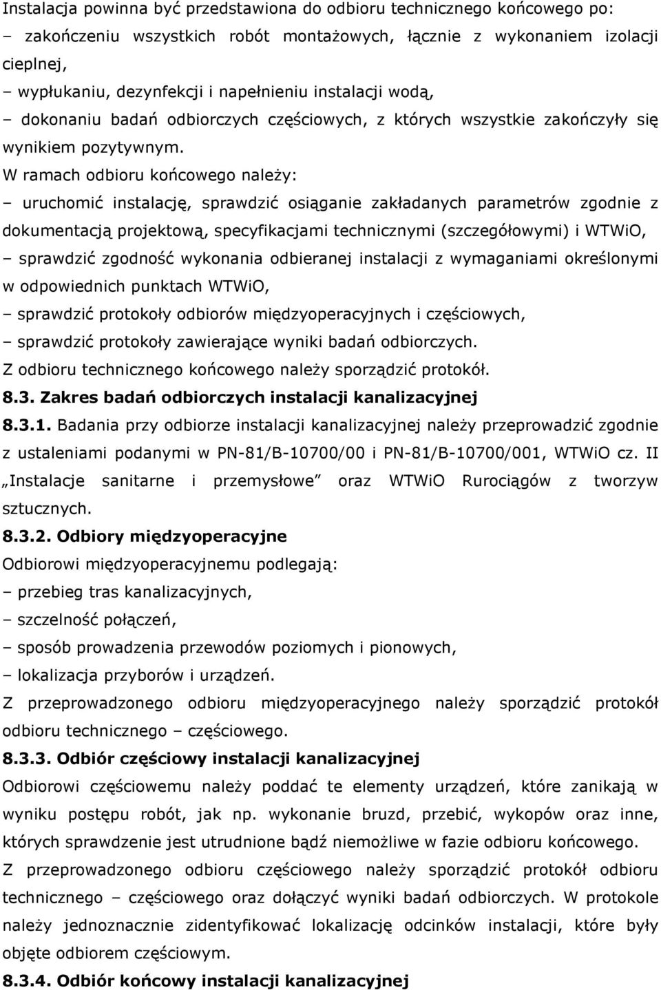 W ramach odbioru końcowego należy: uruchomić instalację, sprawdzić osiąganie zakładanych parametrów zgodnie z dokumentacją projektową, specyfikacjami technicznymi (szczegółowymi) i WTWiO, sprawdzić