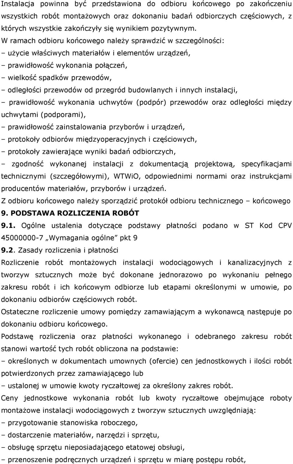 W ramach odbioru końcowego należy sprawdzić w szczególności: użycie właściwych materiałów i elementów urządzeń, prawidłowość wykonania połączeń, wielkość spadków przewodów, odległości przewodów od