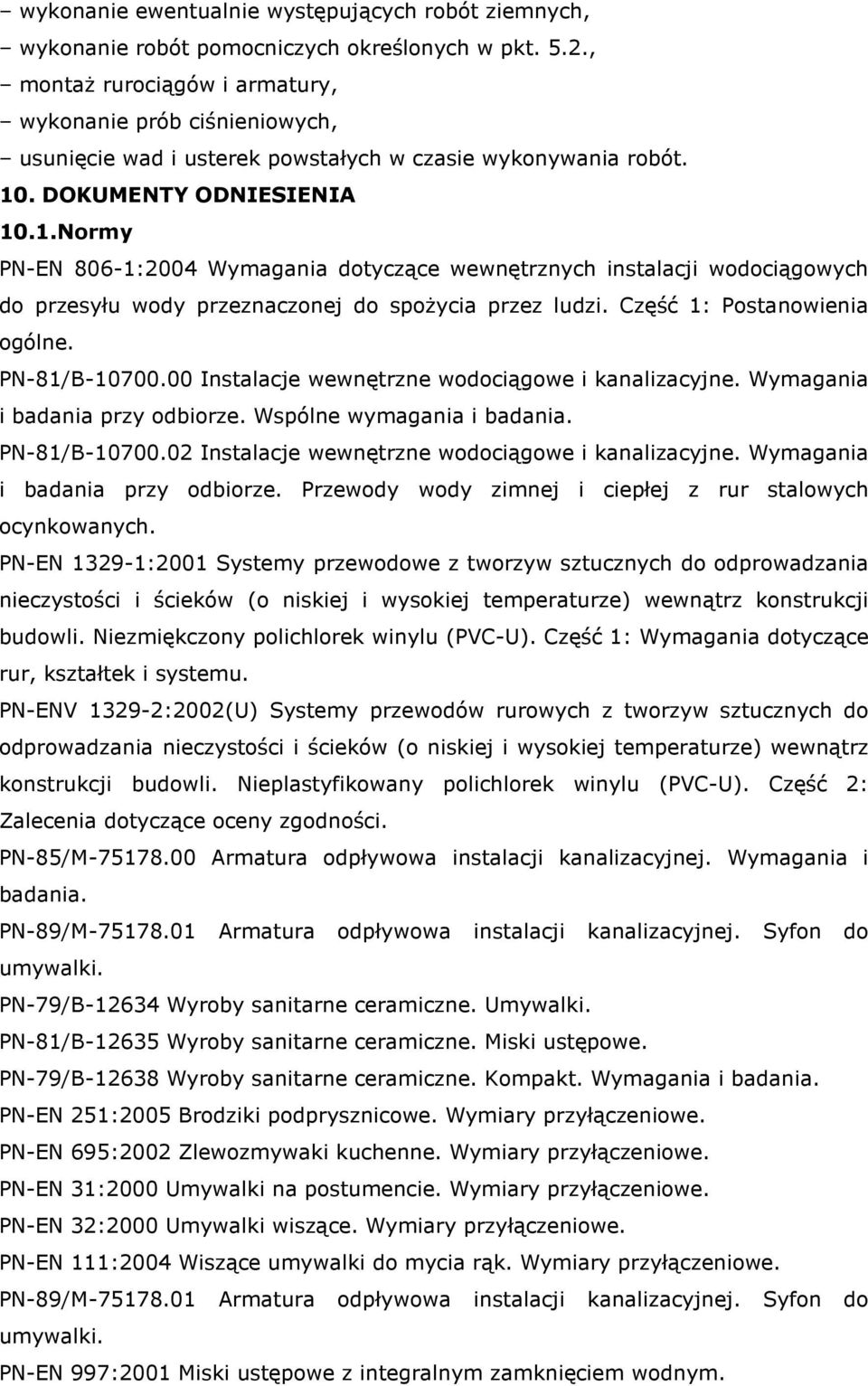 . DOKUMENTY ODNIESIENIA 10.1.Normy PN-EN 806-1:2004 Wymagania dotyczące wewnętrznych instalacji wodociągowych do przesyłu wody przeznaczonej do spożycia przez ludzi. Część 1: Postanowienia ogólne.