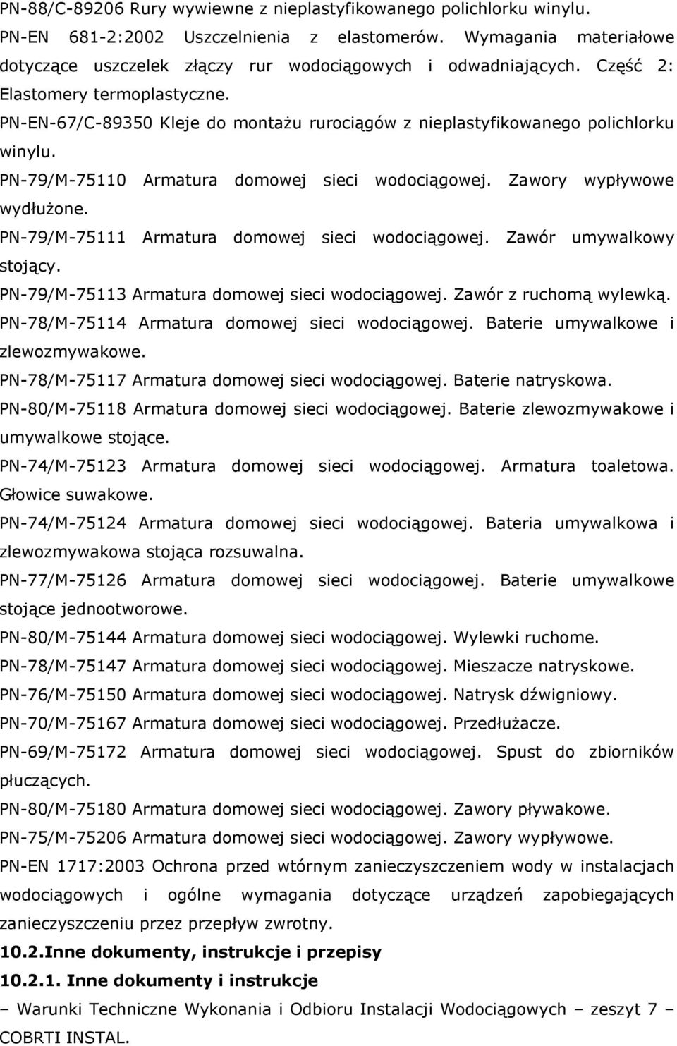 Zawory wypływowe wydłużone. PN-79/M-75111 Armatura domowej sieci wodociągowej. Zawór umywalkowy stojący. PN-79/M-75113 Armatura domowej sieci wodociągowej. Zawór z ruchomą wylewką.