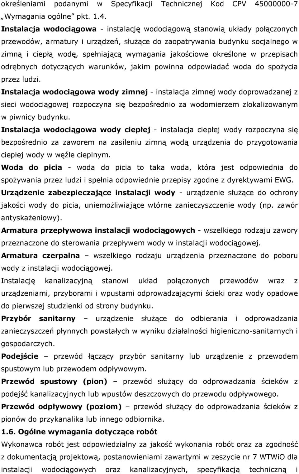 Instalacja wodociągowa - instalację wodociągową stanowią układy połączonych przewodów, armatury i urządzeń, służące do zaopatrywania budynku socjalnego w zimną i ciepłą wodę, spełniającą wymagania