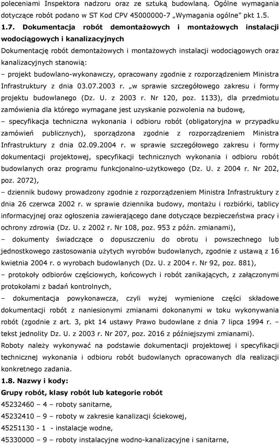 Dokumentacja robót demontażowych i montażowych instalacji wodociągowych i kanalizacyjnych Dokumentację robót demontażowych i montażowych instalacji wodociągowych oraz kanalizacyjnych stanowią: