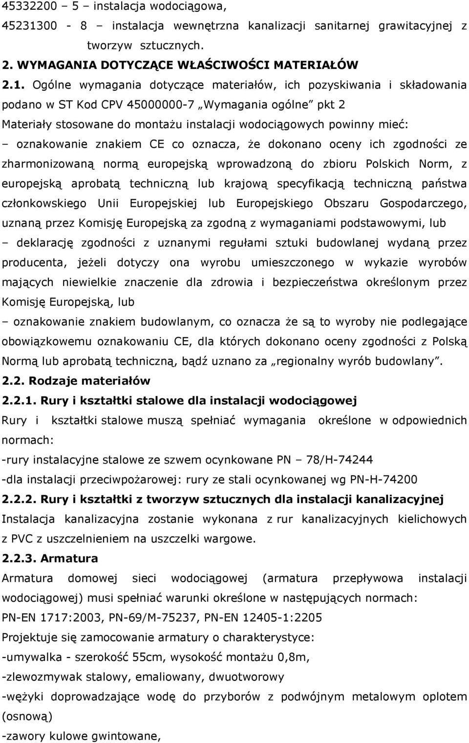 Ogólne wymagania dotyczące materiałów, ich pozyskiwania i składowania podano w ST Kod CPV 45000000-7 Wymagania ogólne pkt 2 Materiały stosowane do montażu instalacji wodociągowych powinny mieć: