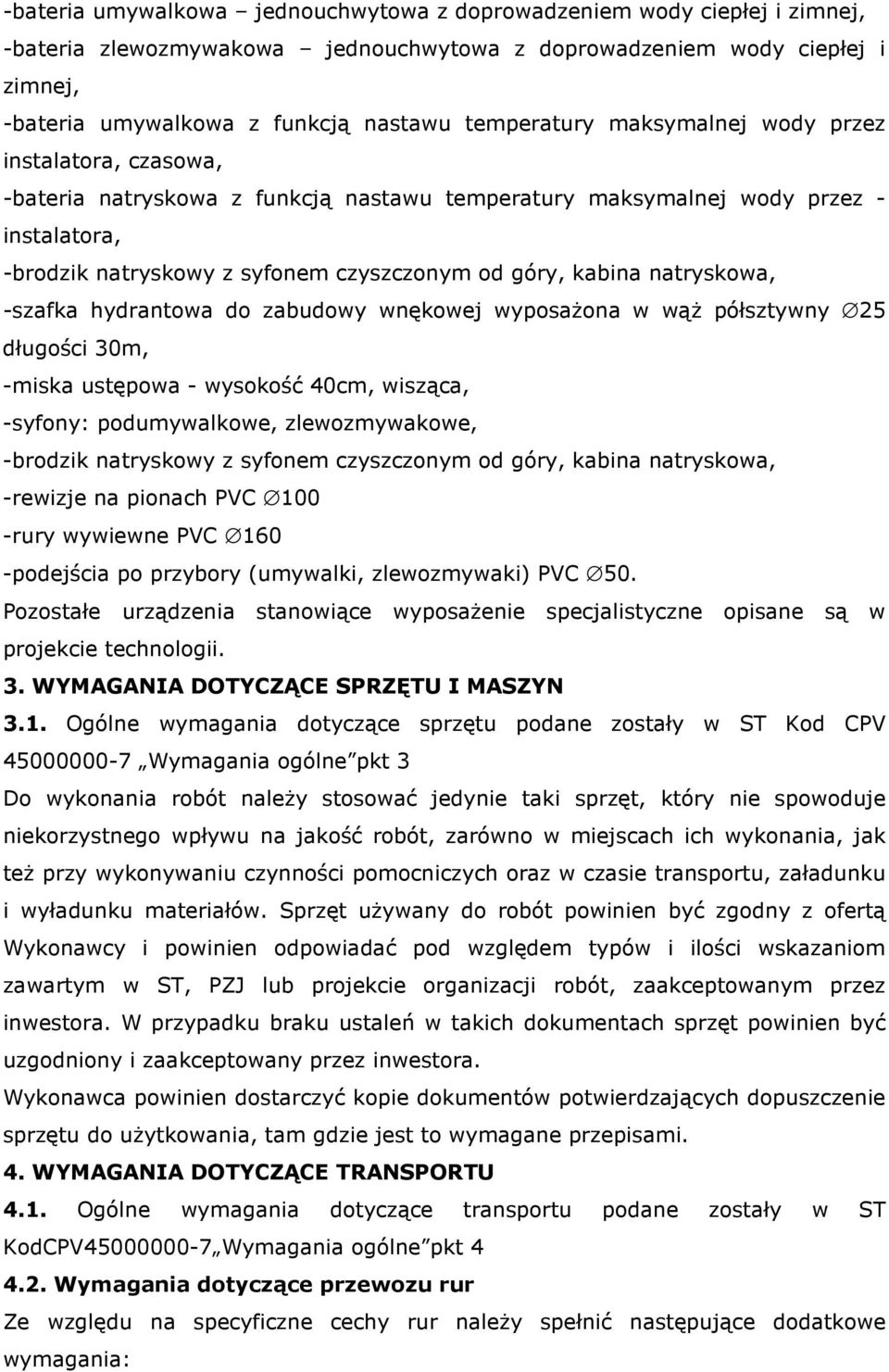 kabina natryskowa, -szafka hydrantowa do zabudowy wnękowej wyposażona w wąż półsztywny 25 długości 30m, -miska ustępowa - wysokość 40cm, wisząca, -syfony: podumywalkowe, zlewozmywakowe, -brodzik
