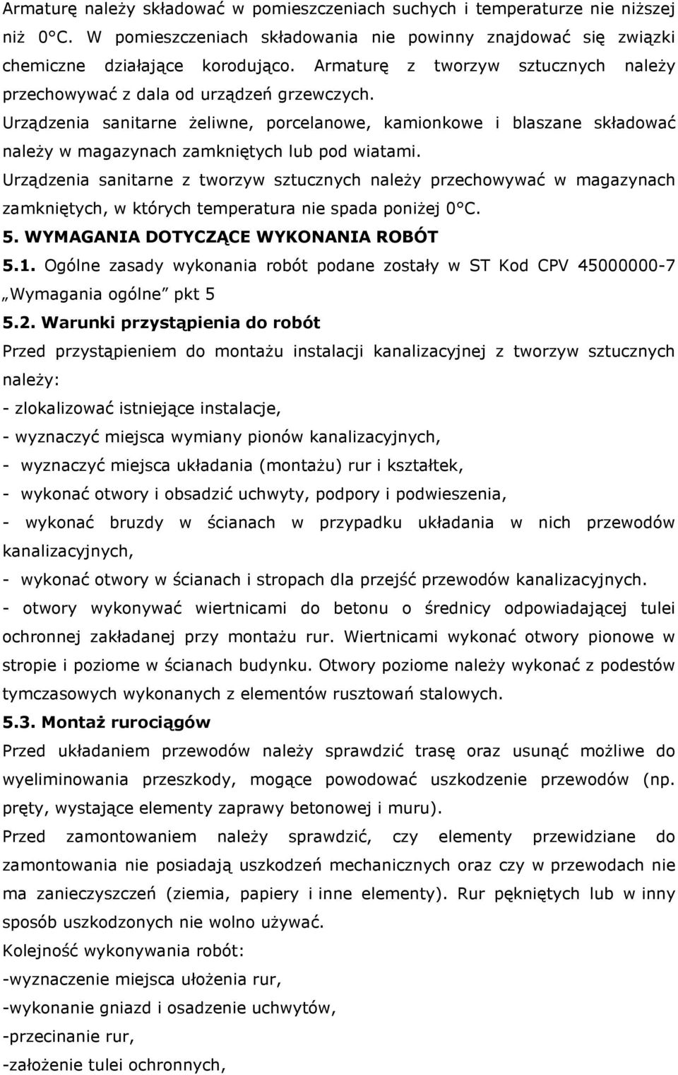 Urządzenia sanitarne żeliwne, porcelanowe, kamionkowe i blaszane składować należy w magazynach zamkniętych lub pod wiatami.
