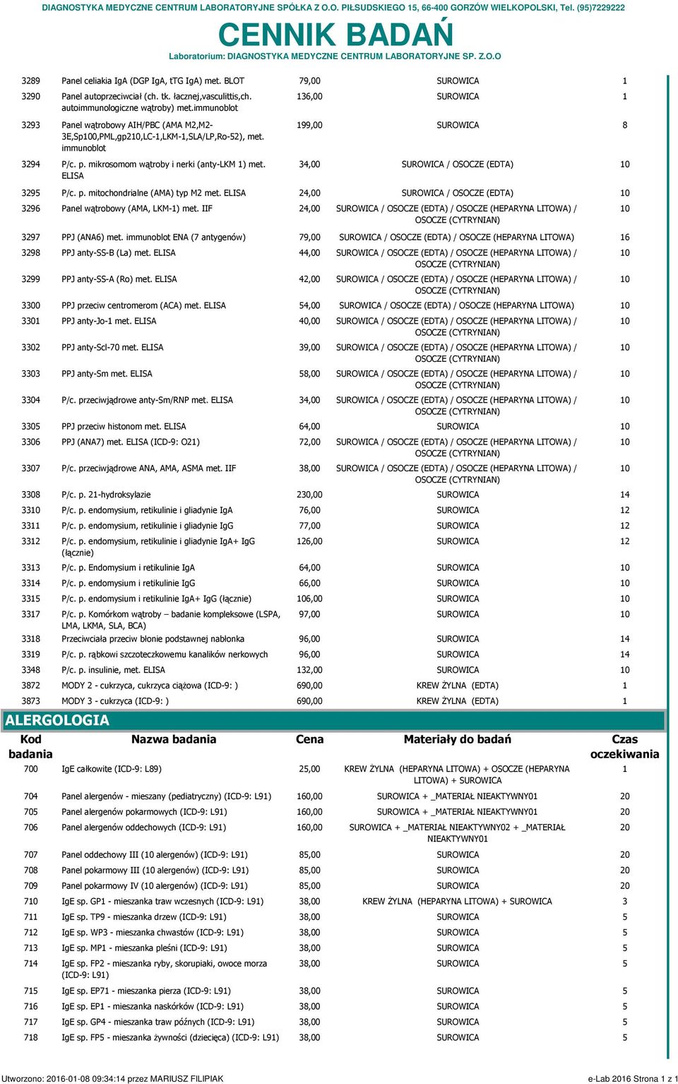 mikrosomom wątroby i nerki (anty-lkm ) met. 4,00 SUROWICA / OSOCZE (EDTA) 0 ELISA P/c. p. mitochondrialne (AMA) typ M met. ELISA 4,00 SUROWICA / OSOCZE (EDTA) 0 6 Panel wątrobowy (AMA, LKM-) met.