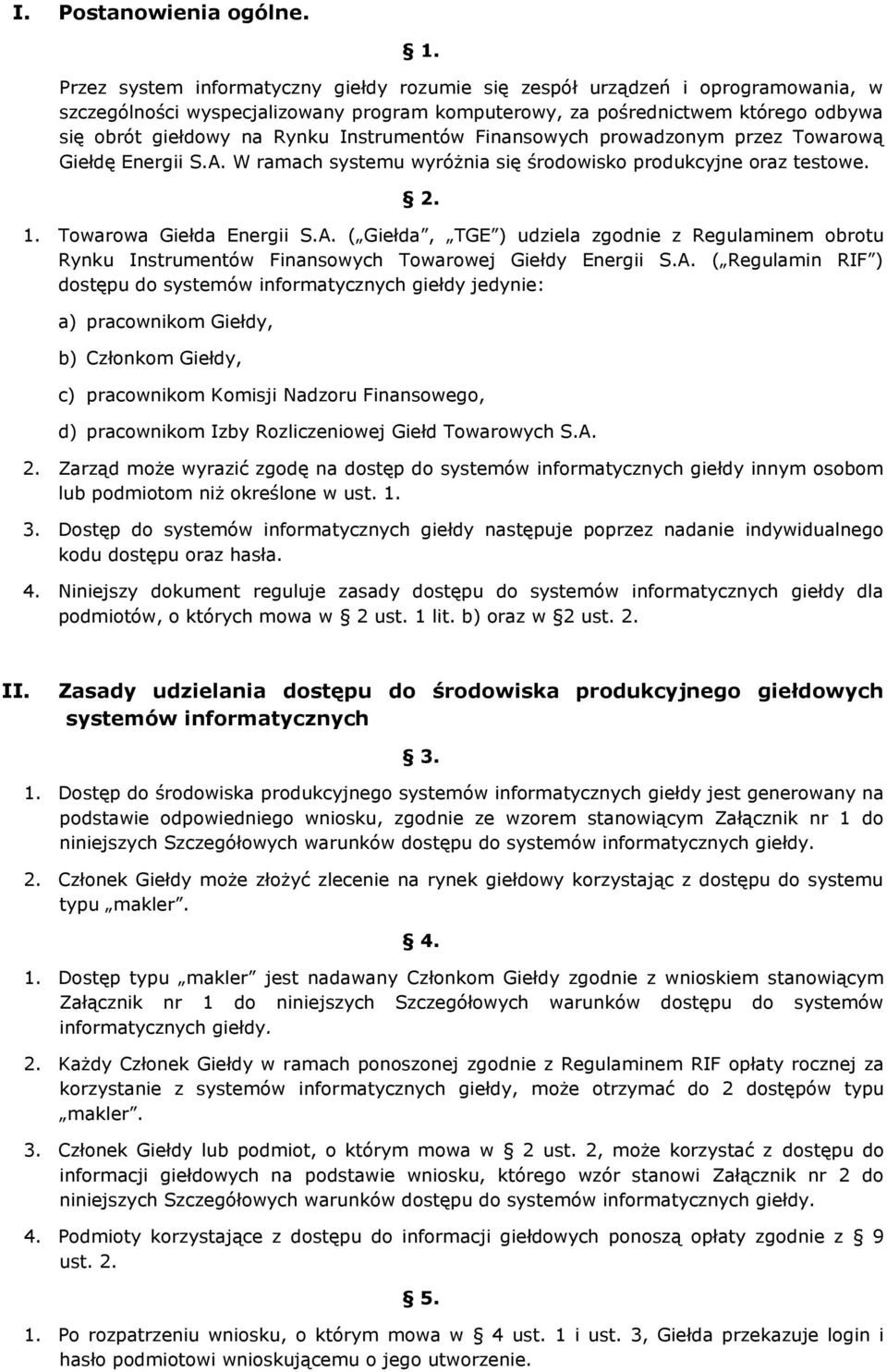 Instrumentów Finansowych prowadzonym przez Towarową Giełdę Energii S.A. W ramach systemu wyróżnia się środowisko produkcyjne oraz testowe. 2. 1. Towarowa Giełda Energii S.A. ( Giełda, TGE ) udziela zgodnie z Regulaminem obrotu Rynku Instrumentów Finansowych Towarowej Giełdy Energii S.