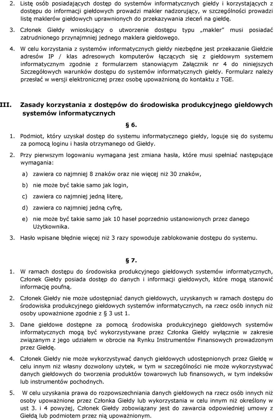 W celu korzystania z giełdy niezbędne jest przekazanie Giełdzie adresów IP / klas adresowych komputerów łączących się z giełdowym systemem informatycznym zgodnie z formularzem stanowiącym Załącznik