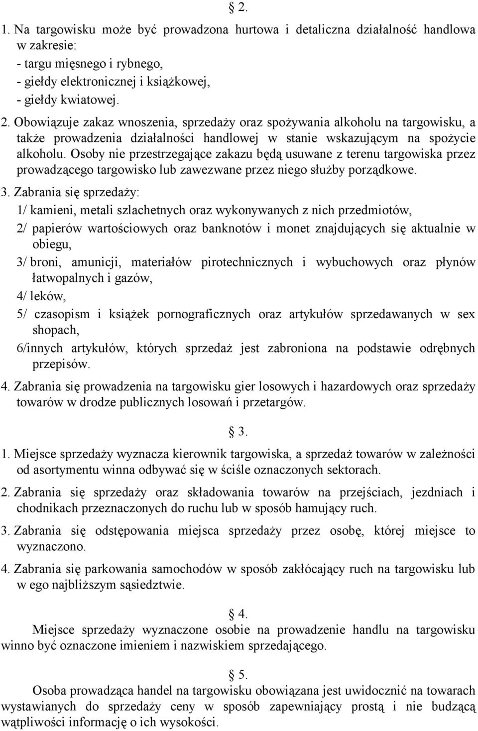 Osoby nie przestrzegające zakazu będą usuwane z terenu targowiska przez prowadzącego targowisko lub zawezwane przez niego służby porządkowe. 3.