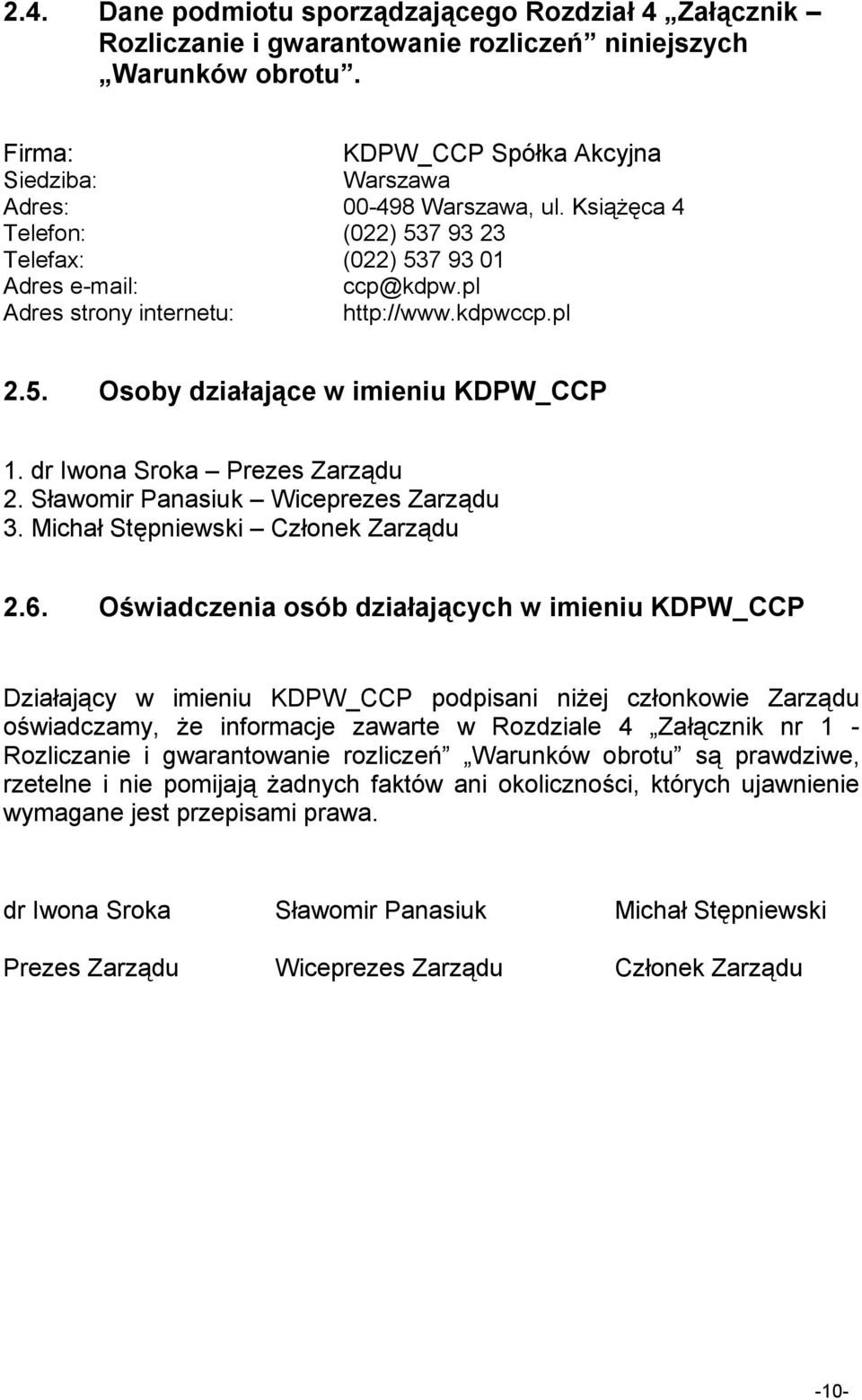 dr Iwona Sroka Prezes Zarządu 2. Sławomir Panasiuk Wiceprezes Zarządu 3. Michał Stępniewski Członek Zarządu 2.6.