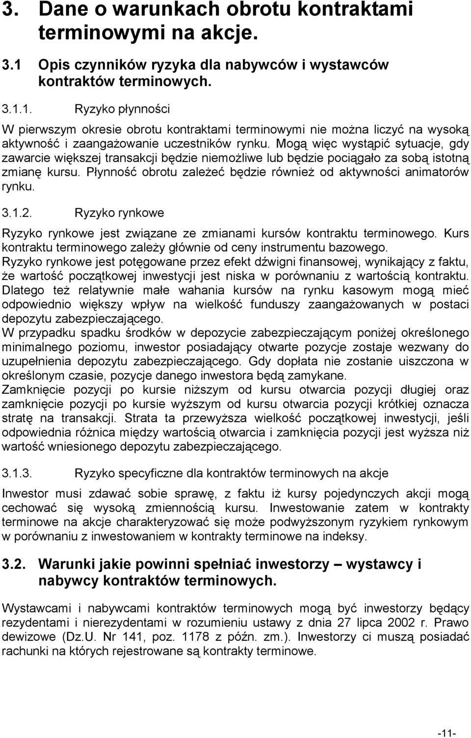 1. Ryzyko płynności W pierwszym okresie obrotu kontraktami terminowymi nie można liczyć na wysoką aktywność i zaangażowanie uczestników rynku.
