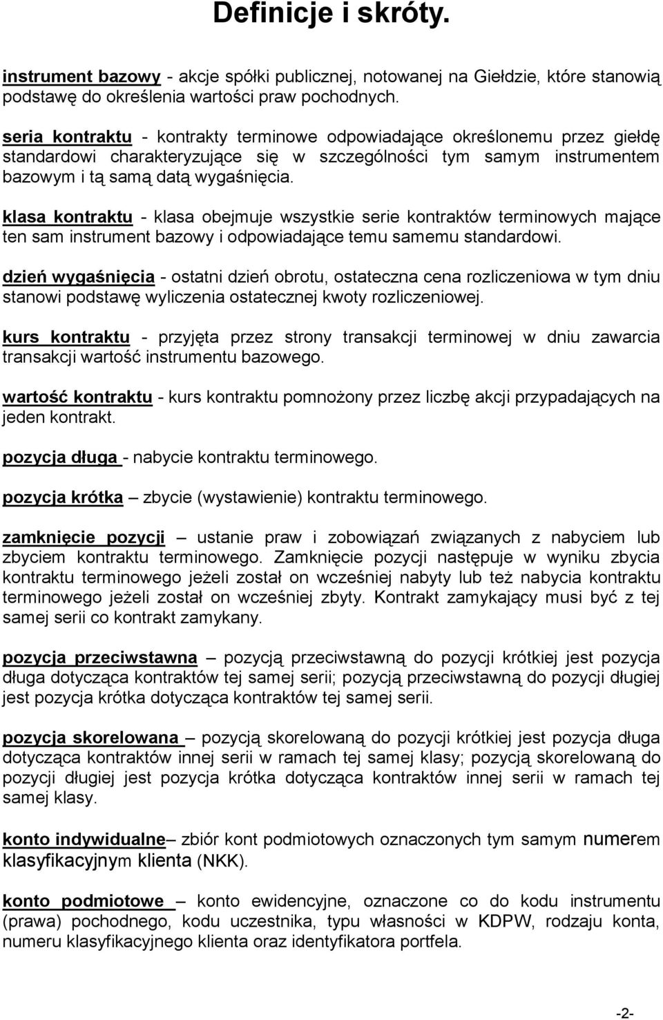 klasa kontraktu - klasa obejmuje wszystkie serie kontraktów terminowych mające ten sam instrument bazowy i odpowiadające temu samemu standardowi.