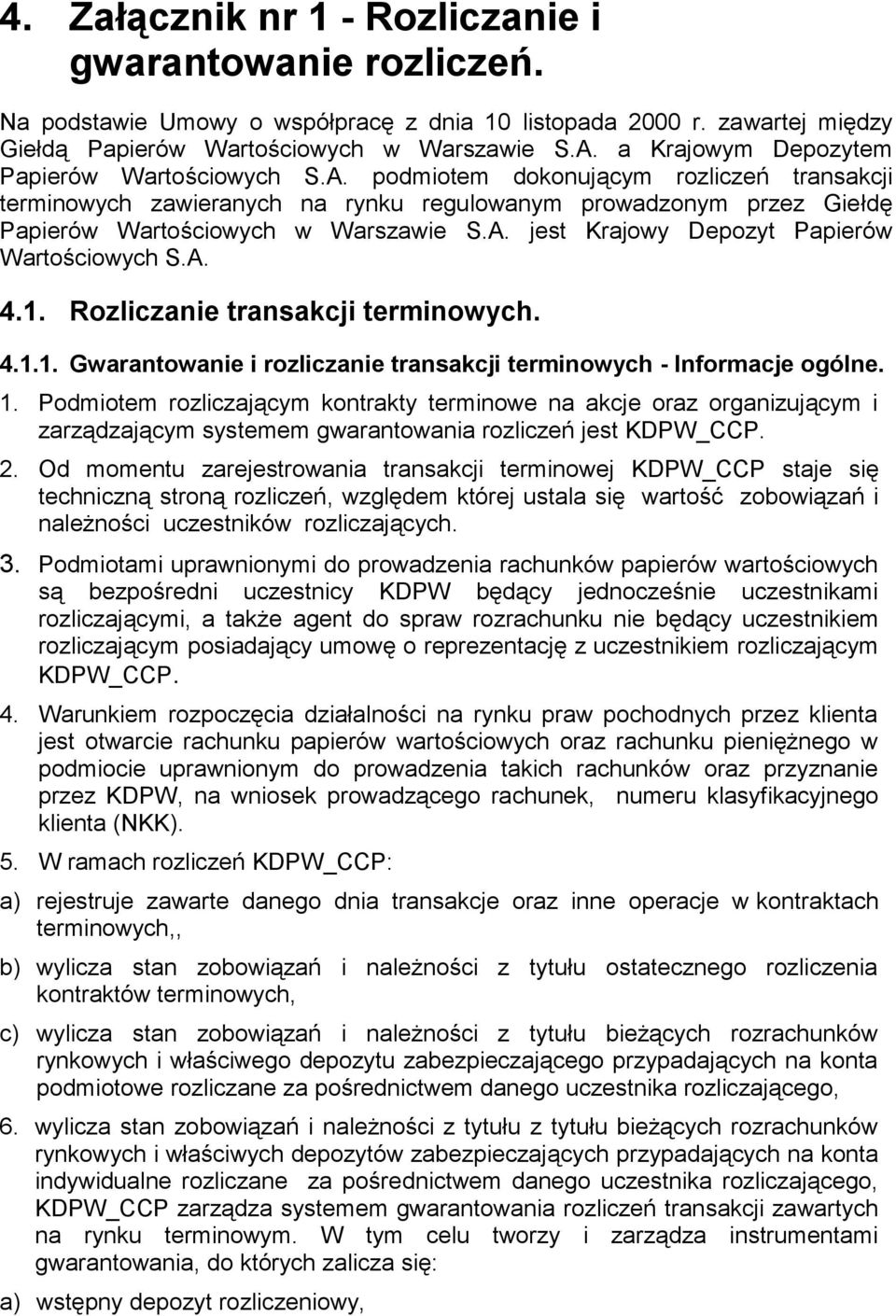 A. jest Krajowy Depozyt Papierów Wartościowych S.A. 4.1. Rozliczanie transakcji terminowych. 4.1.1. Gwarantowanie i rozliczanie transakcji terminowych - Informacje ogólne. 1.