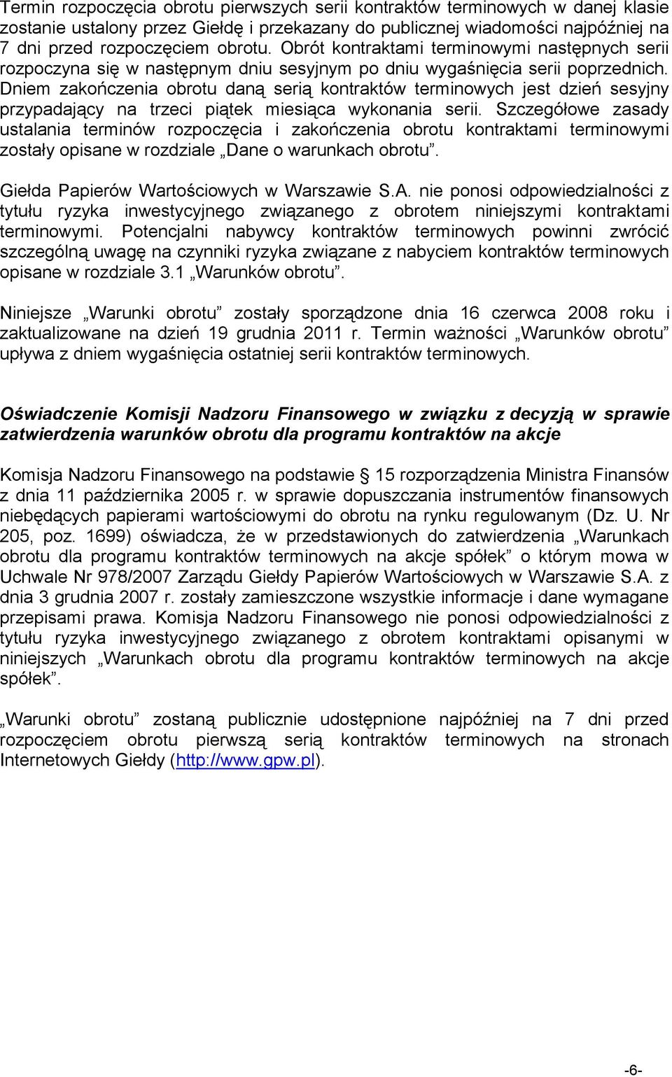 Dniem zakończenia obrotu daną serią kontraktów terminowych jest dzień sesyjny przypadający na trzeci piątek miesiąca wykonania serii.