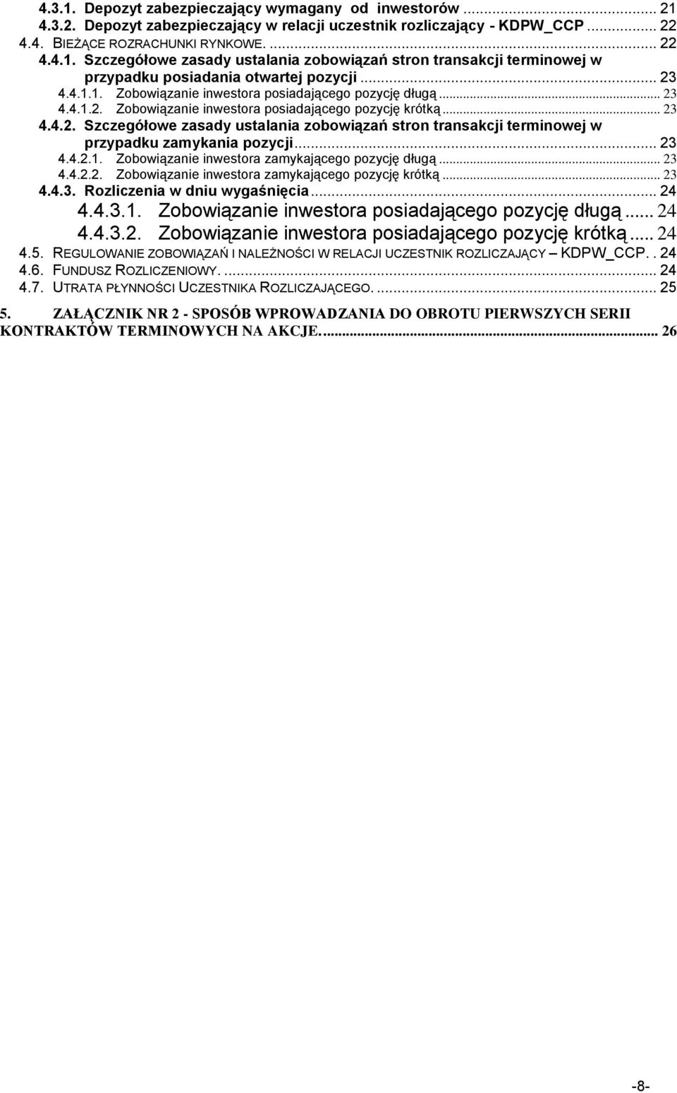 .. 23 4.4.2.1. Zobowiązanie inwestora zamykającego pozycję długą... 23 4.4.2.2. Zobowiązanie inwestora zamykającego pozycję krótką... 23 4.4.3. Rozliczenia w dniu wygaśnięcia... 24 4.4.3.1. Zobowiązanie inwestora posiadającego pozycję długą.
