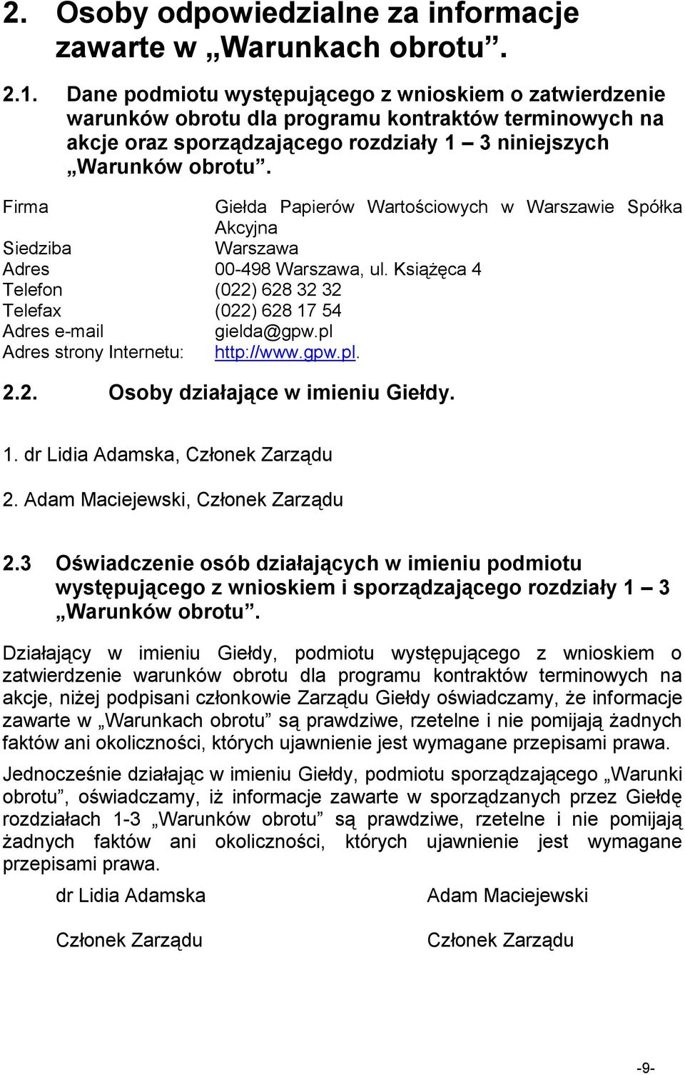 Firma Giełda Papierów Wartościowych w Warszawie Spółka Akcyjna Siedziba Warszawa Adres 00-498 Warszawa, ul. Książęca 4 Telefon (022) 628 32 32 Telefax (022) 628 17 54 Adres e-mail gielda@gpw.