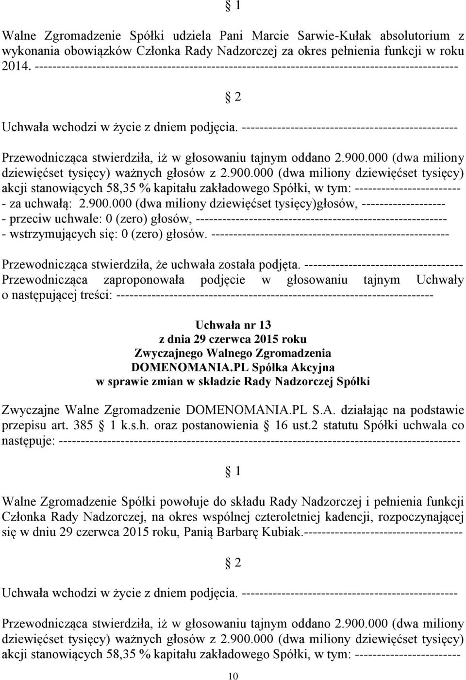 000 (dwa miliony Przewodnicząca zaproponowała podjęcie w głosowaniu tajnym Uchwały Uchwała nr 13 w sprawie zmian w składzie Rady Nadzorczej Spółki przepisu art. 385 k.s.h. oraz postanowienia 6 ust.