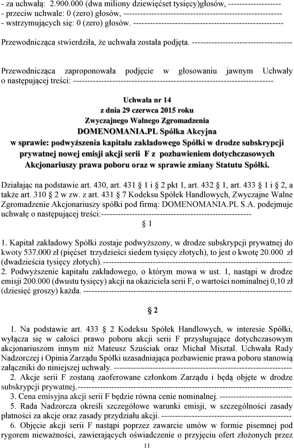 431 7 Kodeksu Spółek Handlowych, Zwyczajne Walne Zgromadzenie Akcjonariuszy spółki pod firmą: DOMENOMANIA.PL S.A. podejmuje uchwałę o następującej treści:------------------------------------------------------ 1.