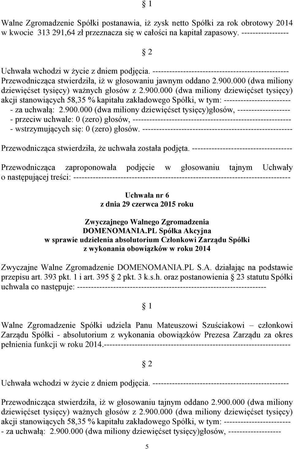000 (dwa miliony Przewodnicząca zaproponowała podjęcie w głosowaniu tajnym Uchwały ------ Uchwała nr 6 w sprawie udzielenia absolutorium Członkowi Zarządu Spółki z wykonania obowiązków w roku 2014