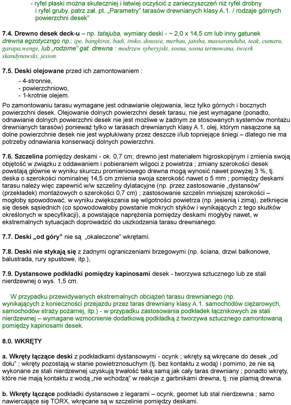 : ipe, bangkirai, badi, iroko, doussie, merbau, jatoba, massaranduba, teak, cumaru, garapa,wenge, lub rodzime gat. drewna : modrzew syberyjski, sosna, sosna termowana, świerk skandynawski, jesion. 7.