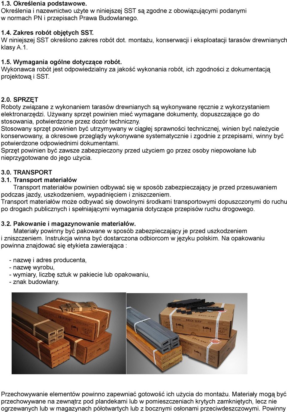 Wykonawca robót jest odpowiedzialny za jakość wykonania robót, ich zgodności z dokumentacją projektową i SST. 2.0.
