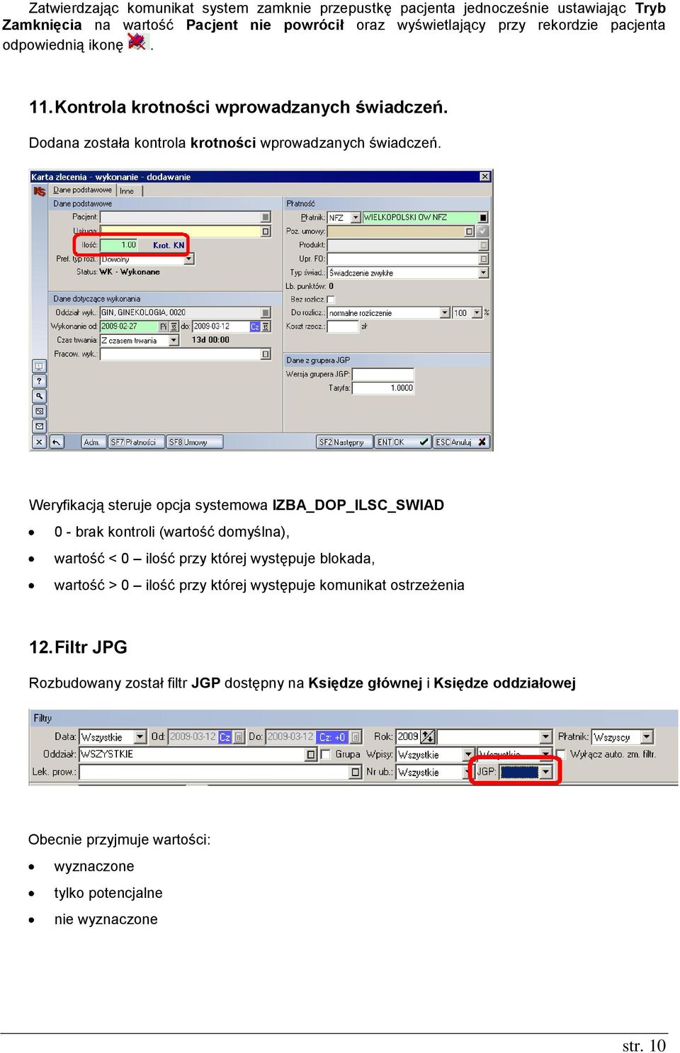 Weryfikacją steruje opcja systemowa IZBA_DOP_ILSC_SWIAD 0 - brak kontroli (wartość domyślna), wartość < 0 ilość przy której występuje blokada, wartość > 0 ilość przy