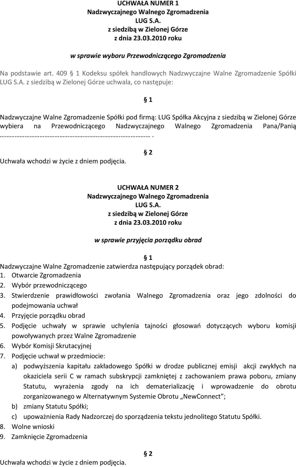 . UCHWAŁA NUMER 2 w sprawie przyjęcia porządku obrad Nadzwyczajne Walne Zgromadzenie zatwierdza następujący porządek obrad: 1. Otwarcie Zgromadzenia 2. Wybór przewodniczącego 3.