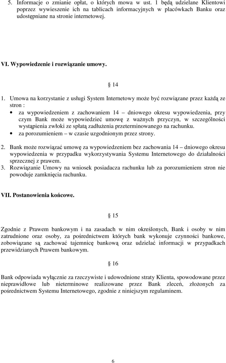 Umowa na korzystanie z usługi System Internetowy moe by rozwizane przez kad ze stron : za wypowiedzeniem z zachowaniem 14 dniowego okresu wypowiedzenia, przy czym Bank moe wypowiedzie umow z wanych