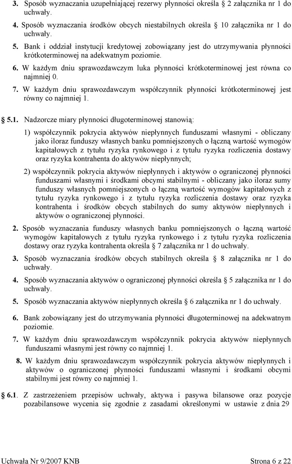 W każdym dniu sprawozdawczym luka płynności krótkoterminowej jest równa co najmniej 0. 7. W każdym dniu sprawozdawczym współczynnik płynności krótkoterminowej jest równy co najmniej 1.