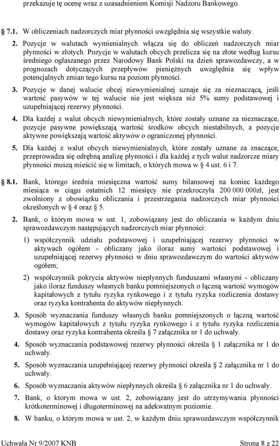 Pozycje w walutach obcych przelicza się na złote według kursu średniego ogłaszanego przez Narodowy Bank Polski na dzień sprawozdawczy, a w prognozach dotyczących przepływów pieniężnych uwzględnia się