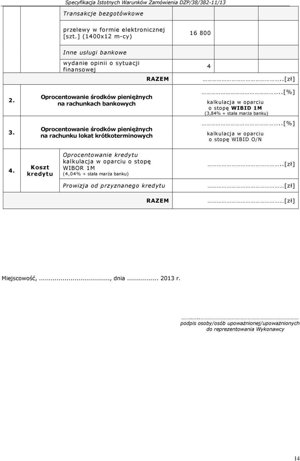 .[%] kalkulacja w oparciu o stopę WIBID 1M (3,84% + stała marża banku)..[%] kalkulacja w oparciu o stopę WIBID O/N 4.