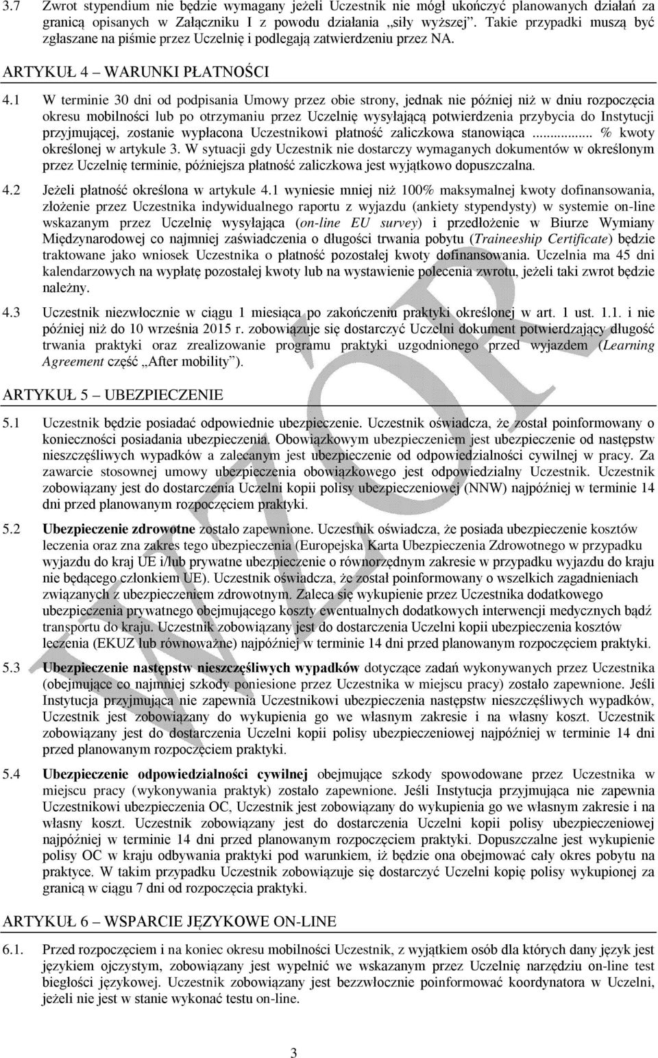 1 W terminie 30 dni od podpisania Umowy przez obie strony, jednak nie później niż w dniu rozpoczęcia okresu mobilności lub po otrzymaniu przez Uczelnię wysyłającą potwierdzenia przybycia do