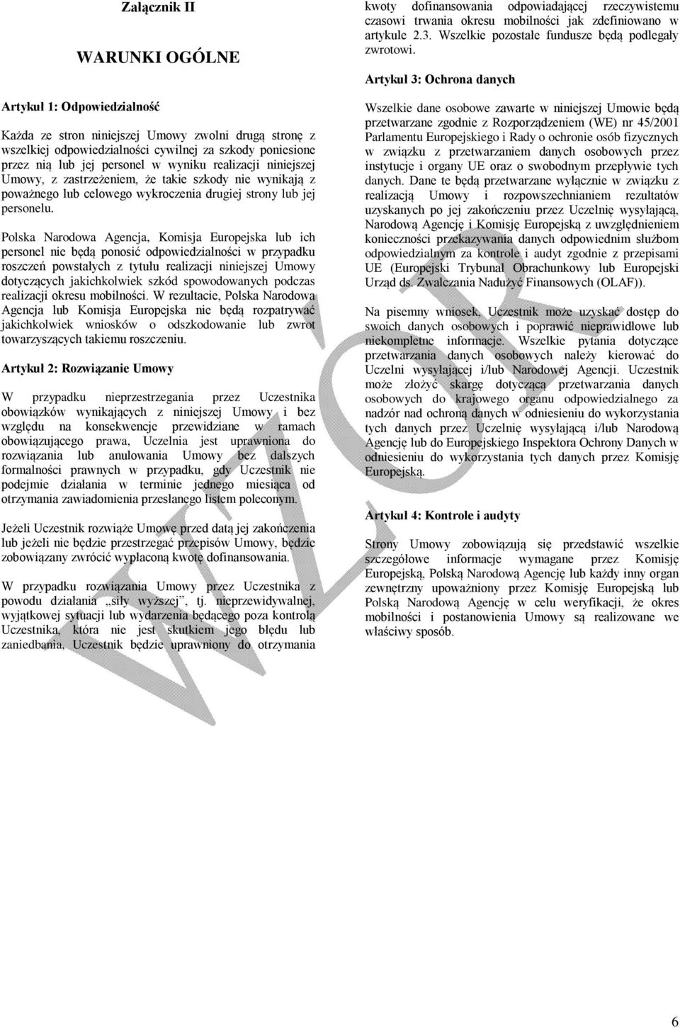 Polska Narodowa Agencja, Komisja Europejska lub ich personel nie będą ponosić odpowiedzialności w przypadku roszczeń powstałych z tytułu realizacji niniejszej Umowy dotyczących jakichkolwiek szkód