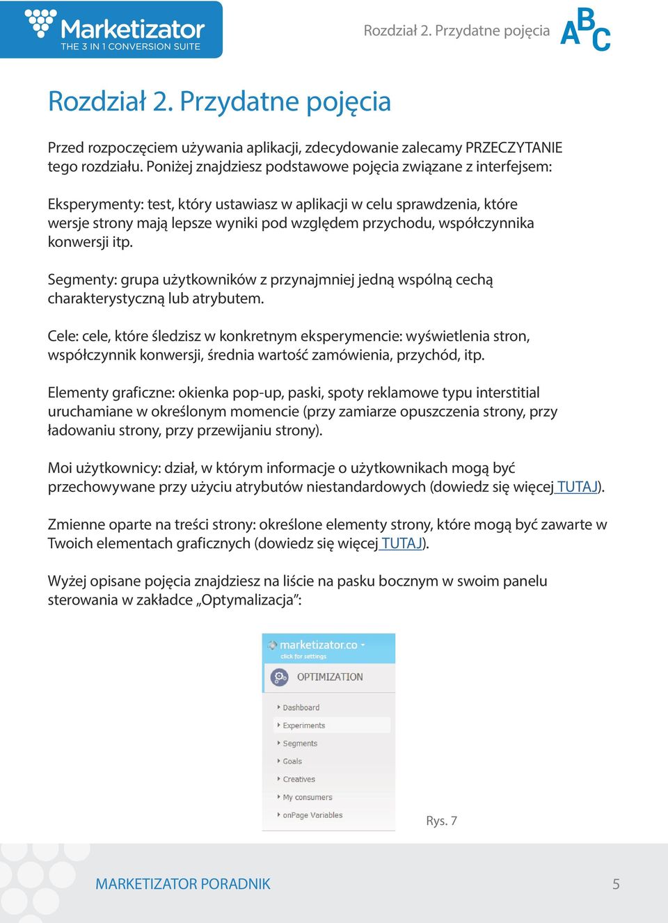 współczynnika konwersji itp. Segmenty: grupa użytkowników z przynajmniej jedną wspólną cechą charakterystyczną lub atrybutem.