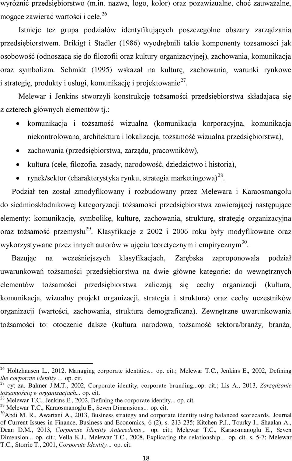 Brikigt i Stadler (1986) wyodrębnili takie komponenty tożsamości jak osobowość (odnoszącą się do filozofii oraz kultury organizacyjnej), zachowania, komunikacja oraz symbolizm.