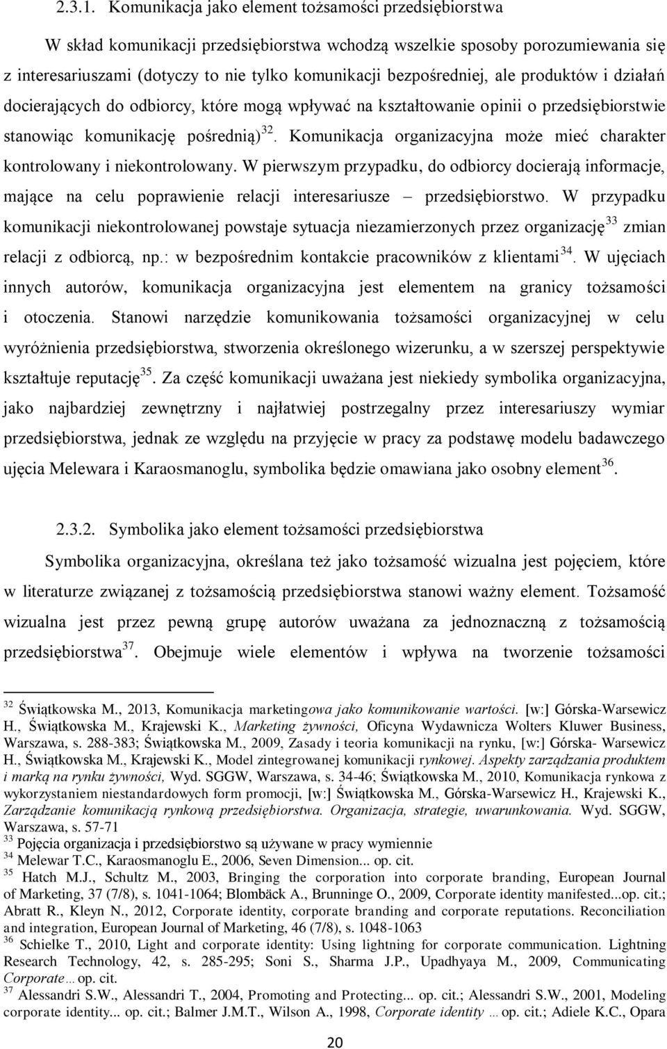 bezpośredniej, ale produktów i działań docierających do odbiorcy, które mogą wpływać na kształtowanie opinii o przedsiębiorstwie stanowiąc komunikację pośrednią) 32.