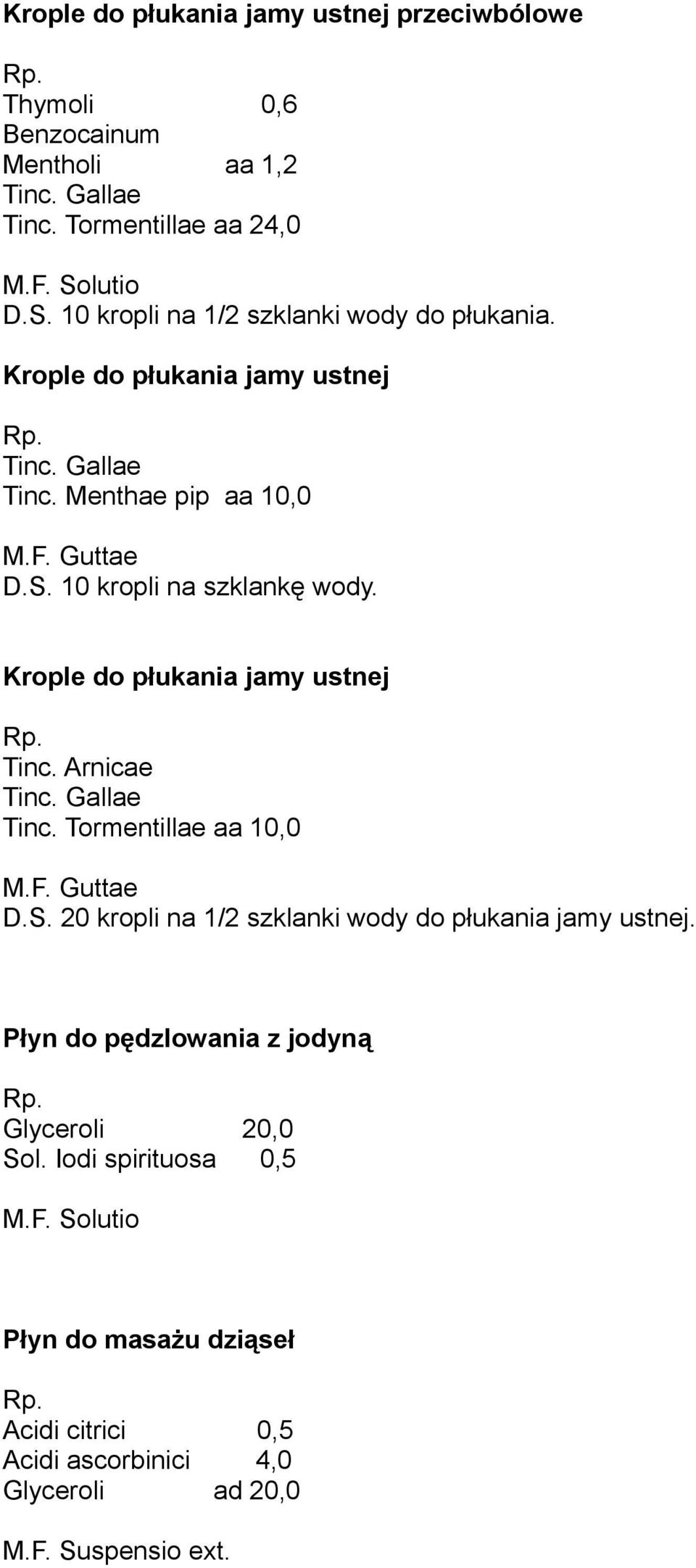 Krople do płukania jamy ustnej Tinc. Arnicae Tinc. Gallae Tinc. Tormentillae aa 10,0 M.F. Guttae D.S. 20 kropli na 1/2 szklanki wody do płukania jamy ustnej.
