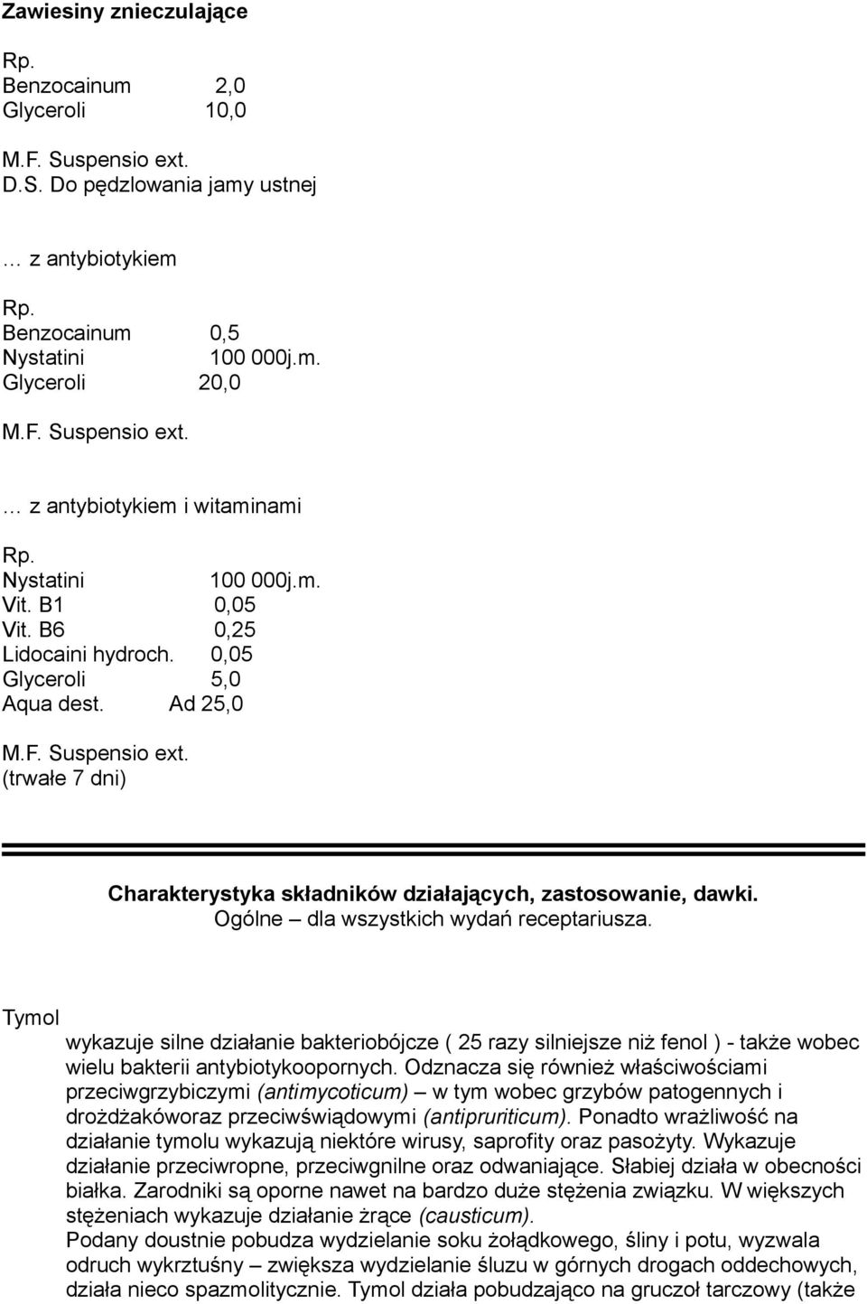 Ogólne dla wszystkich wydań receptariusza. Tymol wykazuje silne działanie bakteriobójcze ( 25 razy silniejsze niż fenol ) - także wobec wielu bakterii antybiotykoopornych.