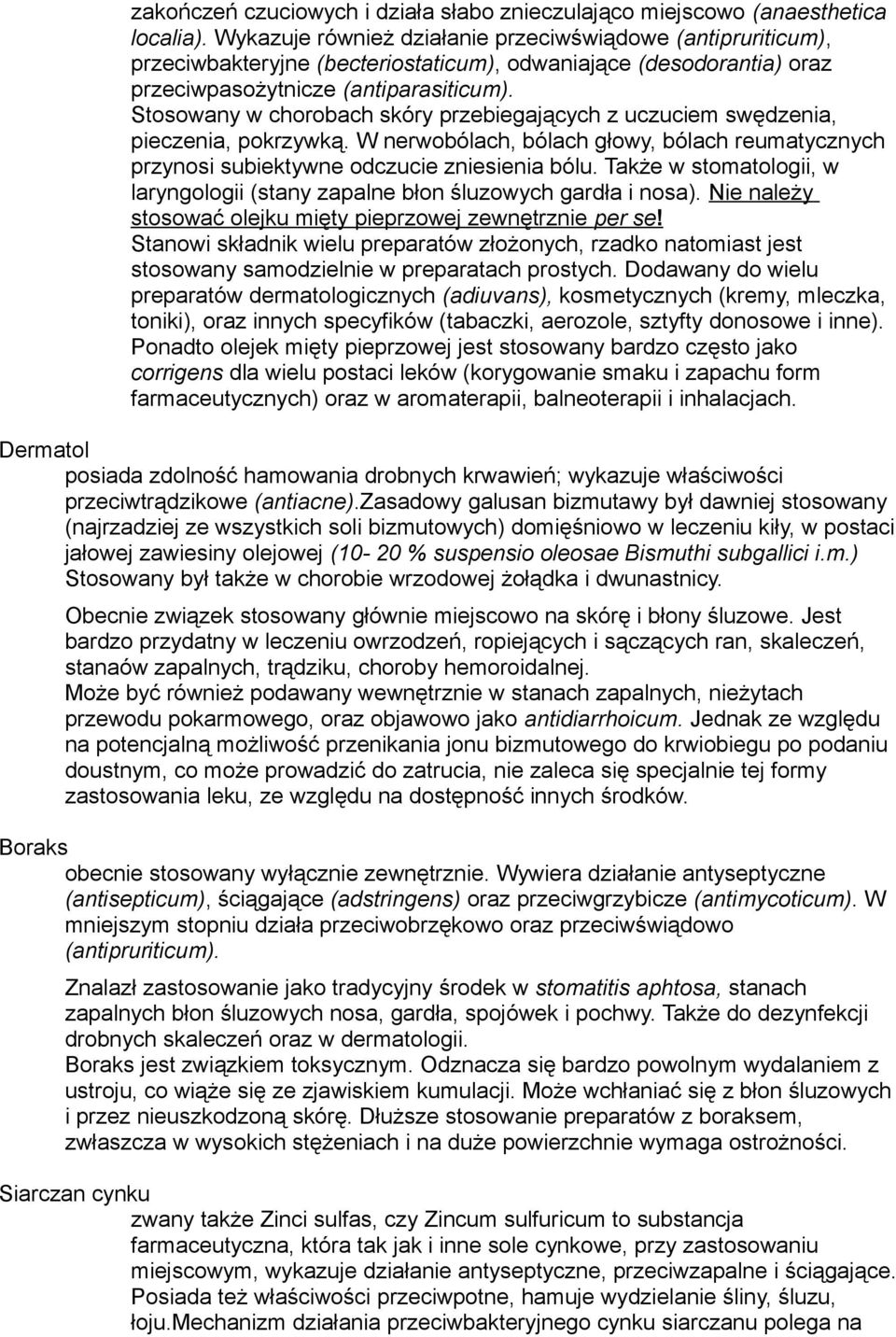 Stosowany w chorobach skóry przebiegających z uczuciem swędzenia, pieczenia, pokrzywką. W nerwobólach, bólach głowy, bólach reumatycznych przynosi subiektywne odczucie zniesienia bólu.