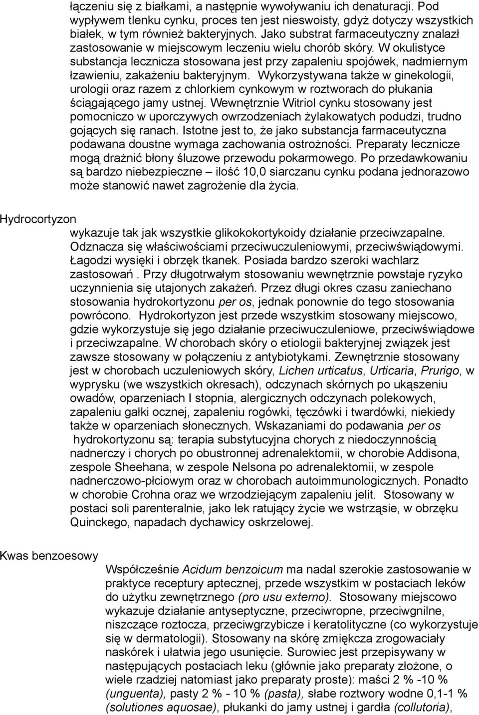 W okulistyce substancja lecznicza stosowana jest przy zapaleniu spojówek, nadmiernym łzawieniu, zakażeniu bakteryjnym.