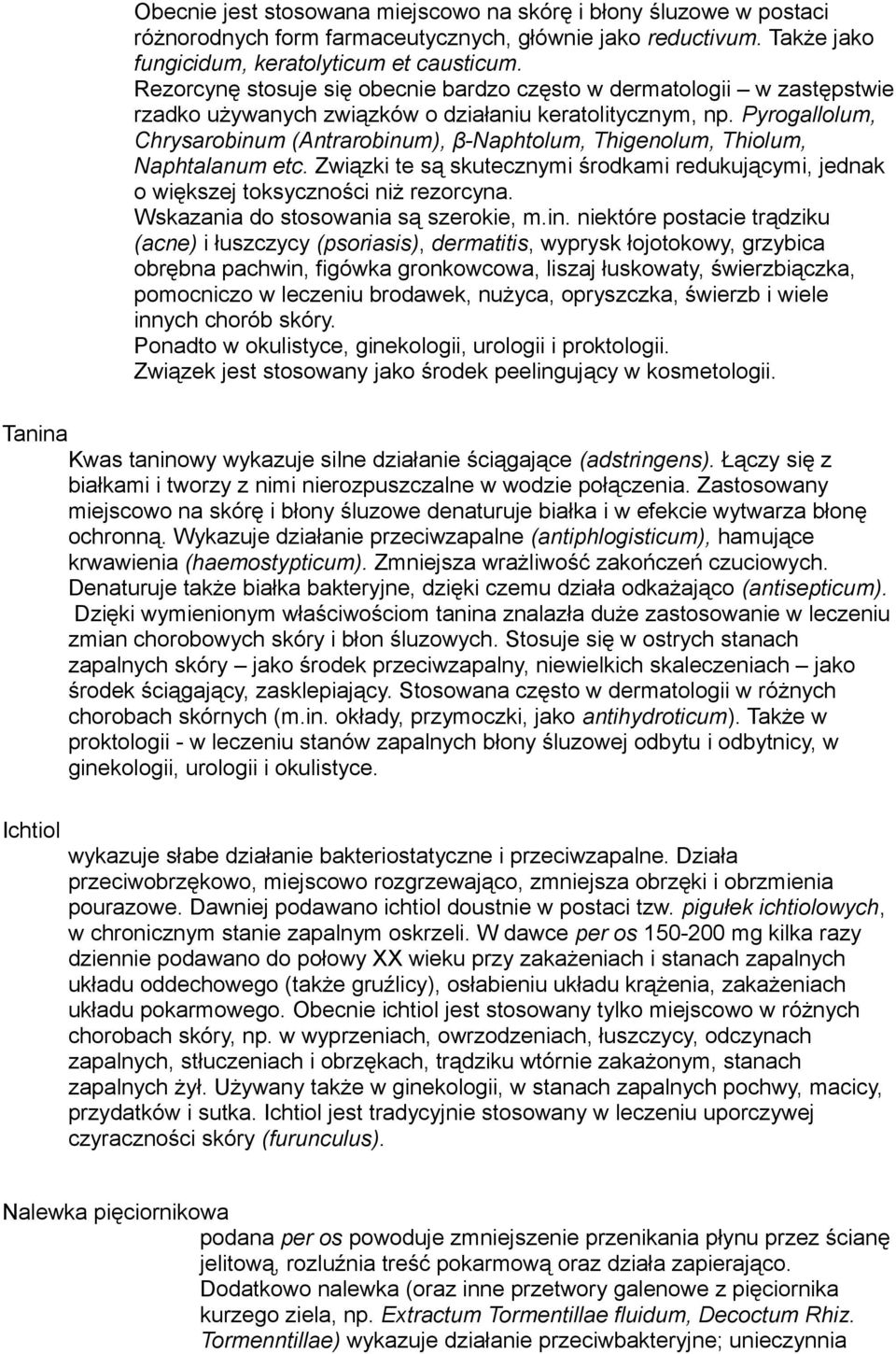 Pyrogallolum, Chrysarobinum (Antrarobinum), β-naphtolum, Thigenolum, Thiolum, Naphtalanum etc. Związki te są skutecznymi środkami redukującymi, jednak o większej toksyczności niż rezorcyna.