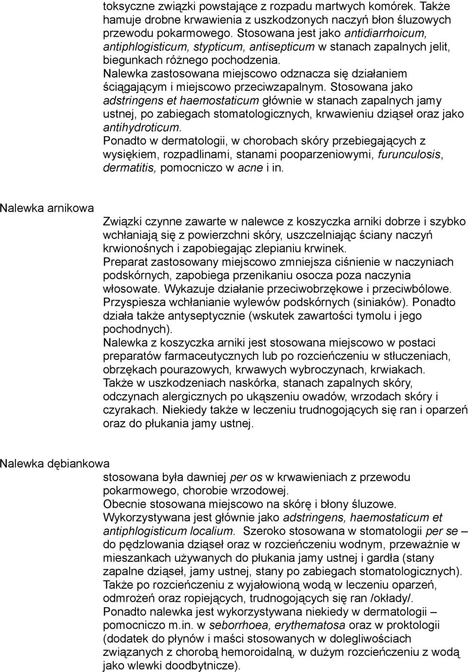 Nalewka zastosowana miejscowo odznacza się działaniem ściągającym i miejscowo przeciwzapalnym.