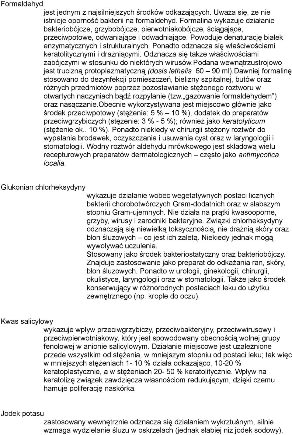 Ponadto odznacza się właściwościami keratolitycznymi i drażniącymi. Odznacza się także właściwościami zabójczymi w stosunku do niektórych wirusów.