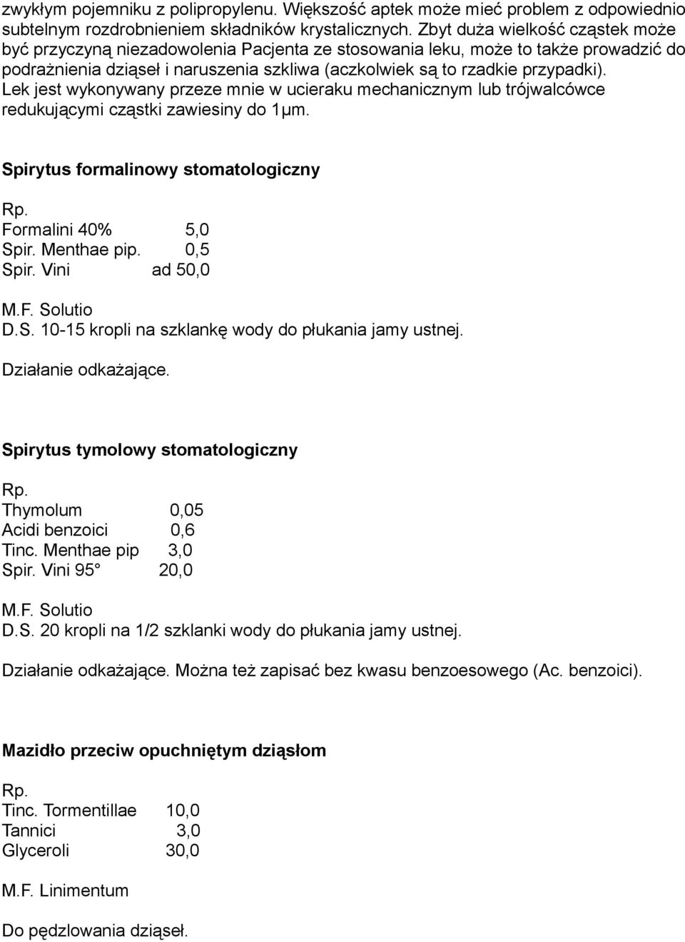 Lek jest wykonywany przeze mnie w ucieraku mechanicznym lub trójwalcówce redukującymi cząstki zawiesiny do 1µm. Spirytus formalinowy stomatologiczny Formalini 40% 5,0 Spir. Menthae pip. 0,5 Spir.